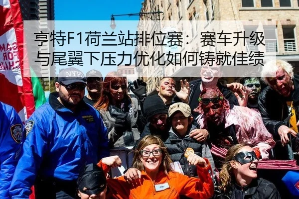 亨特F1荷兰站排位赛：赛车升级与尾翼下压力优化如何铸就佳绩