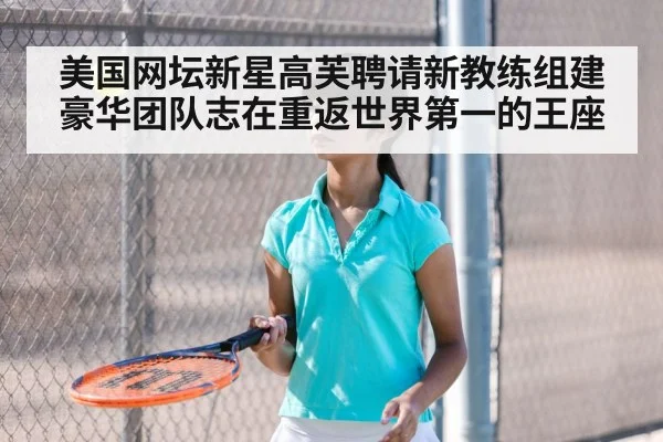 美国网坛新星高芙聘请新教练组建豪华团队志在重返世界第一的王座